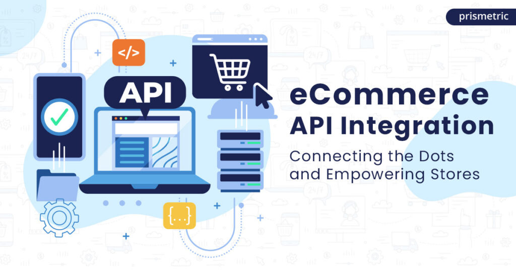 ECommerce API Integration Fueling Growth Efficiency For Online Stores