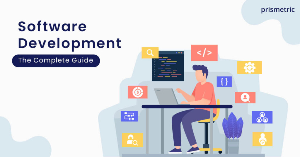 Software Development – What Exactly Is It? A Detailed Guide - Prismetric