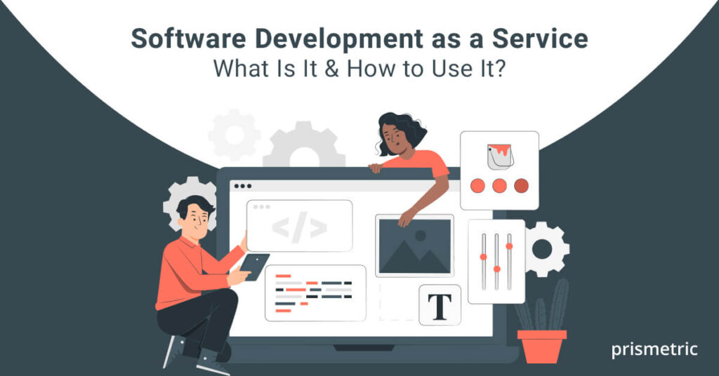 Software Development as a Service- Why Should You Go For It? - Prismetric
