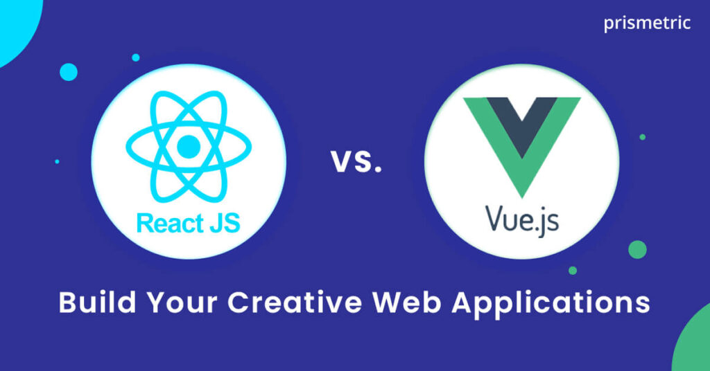 React Vs Vue.JS- Choose The Best Framework To Use - Prismetric