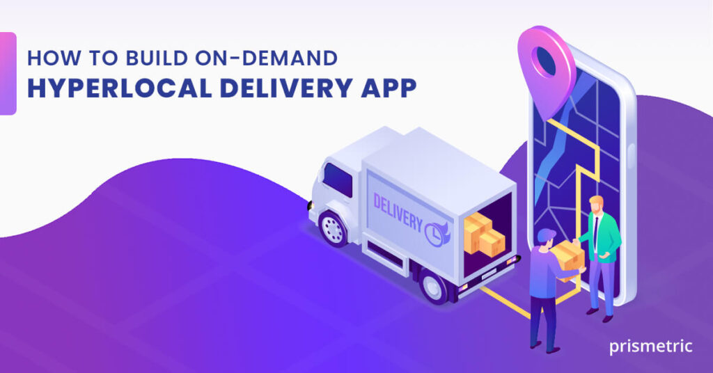 Guide On Demand Hyperlocal Delivery App Development Prismetric