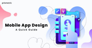 How do you Design a Mobile App? – Best Practices to follow - Prismetric